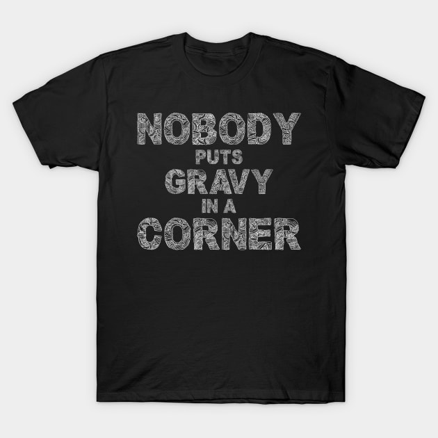 Nobody Puts Gravy In A Corner Funny Thanksgiving T-Shirt by SbeenShirts